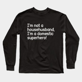 I'm not a househusband, I'm a domestic superhero! Long Sleeve T-Shirt